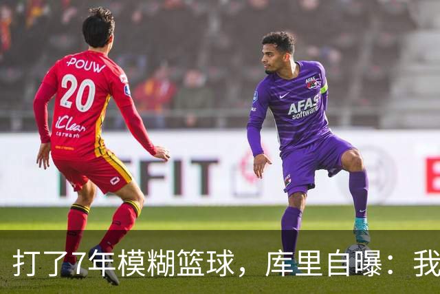 打了7年模糊篮球，库里自曝：我一直在“看不见”的状态下投篮