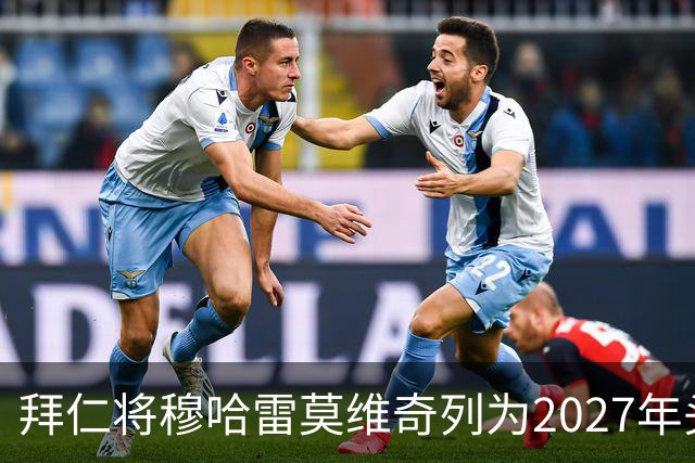 拜仁将穆哈雷莫维奇列为2027年头号目标，利兹联无意冬窗放人