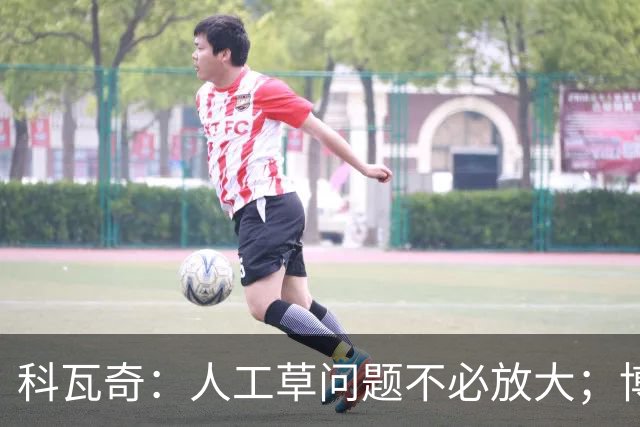 科瓦奇：人工草问题不必放大；博德闪耀很难对付但我们仍乐观